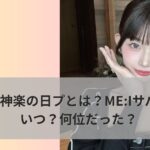 加藤神楽の日プとは？ME:Iサバ番！いつ？何位だった？